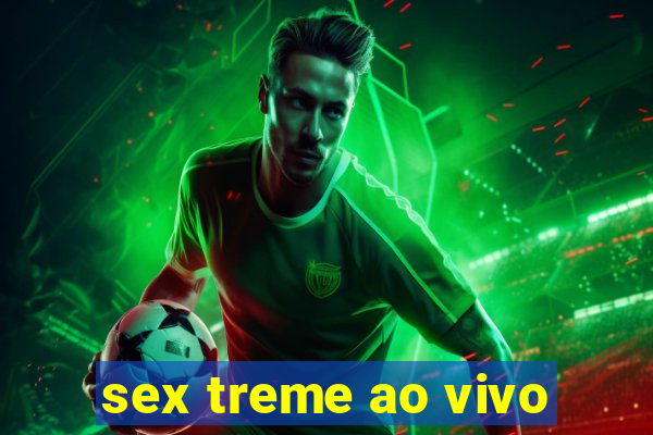 sex treme ao vivo
