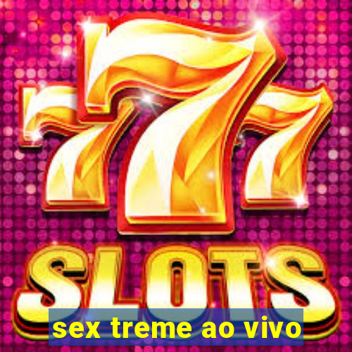 sex treme ao vivo