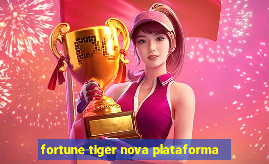 fortune tiger nova plataforma