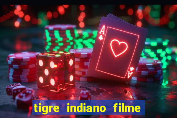 tigre indiano filme indiano tigre e drago