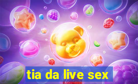 tia da live sex