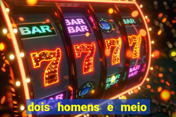 dois homens e meio online dublado