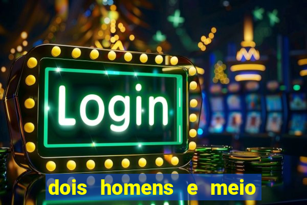 dois homens e meio online dublado