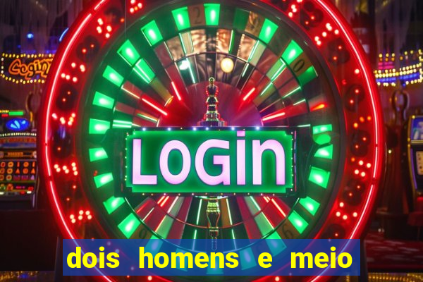 dois homens e meio online dublado