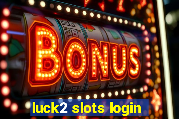 luck2 slots login