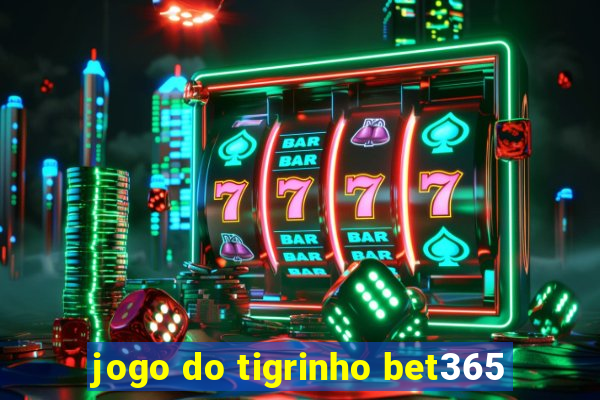 jogo do tigrinho bet365