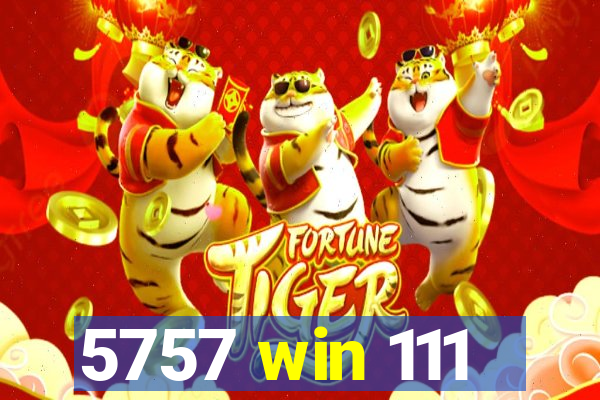 5757 win 111