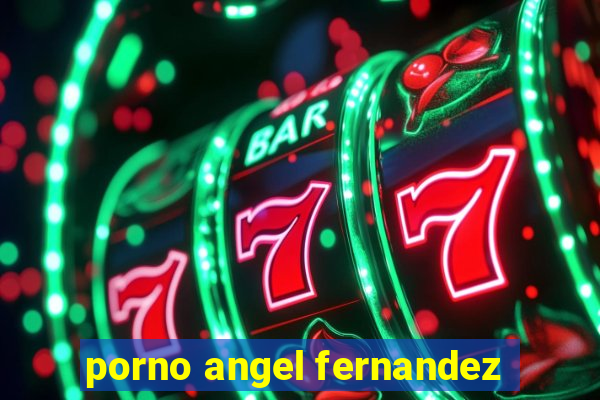 porno angel fernandez