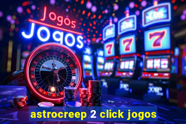 astrocreep 2 click jogos