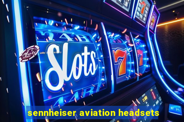 sennheiser aviation headsets