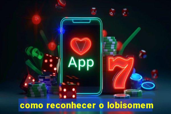 como reconhecer o lobisomem