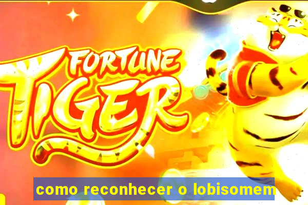 como reconhecer o lobisomem