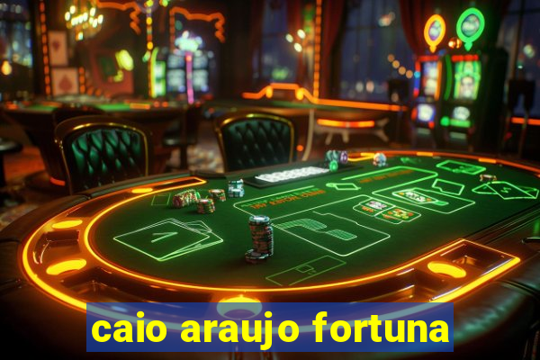caio araujo fortuna
