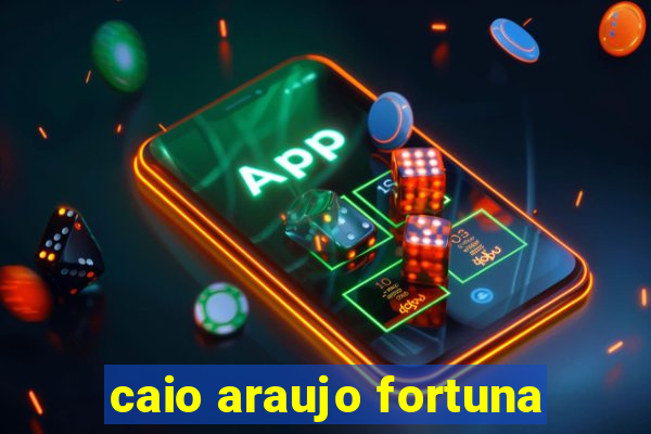 caio araujo fortuna