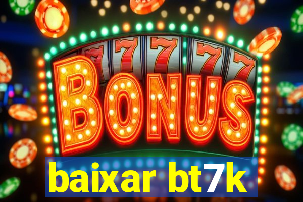 baixar bt7k