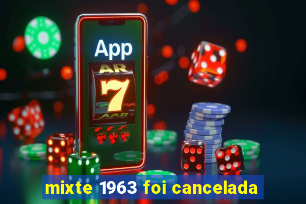 mixte 1963 foi cancelada