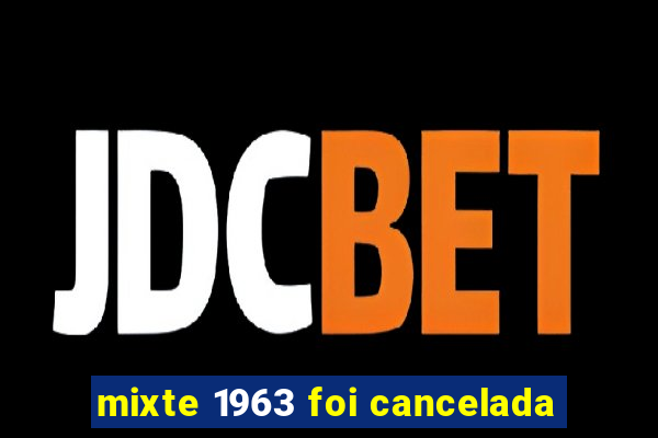 mixte 1963 foi cancelada