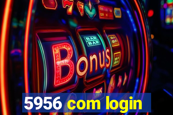 5956 com login