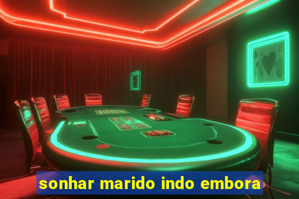 sonhar marido indo embora