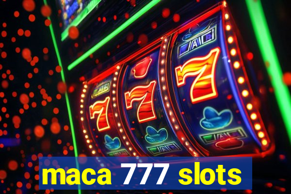 maca 777 slots