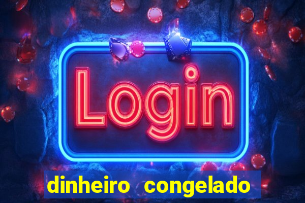 dinheiro congelado na plataforma de jogos