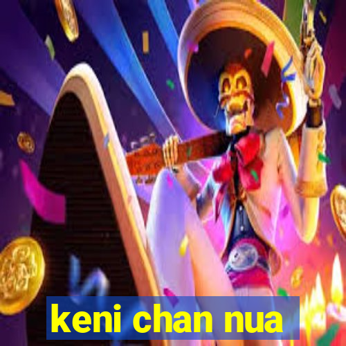 keni chan nua