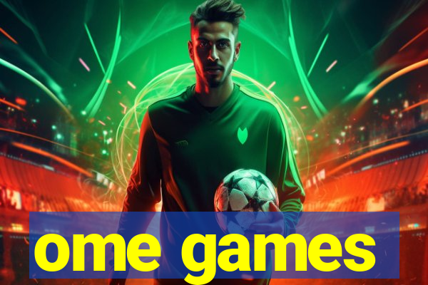 ome games