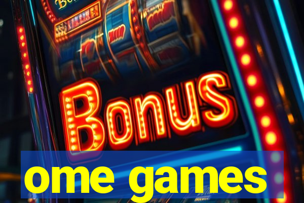 ome games