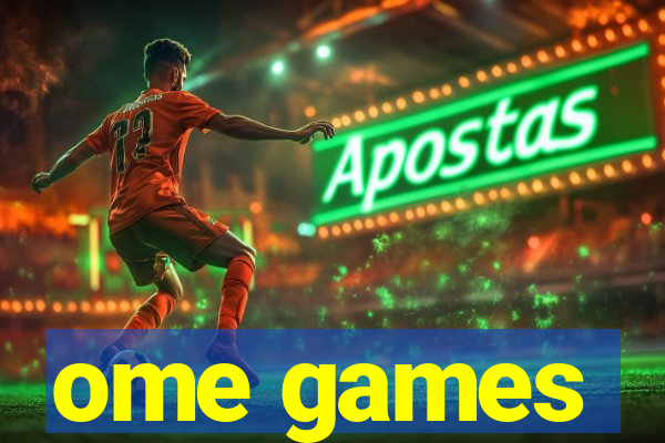 ome games
