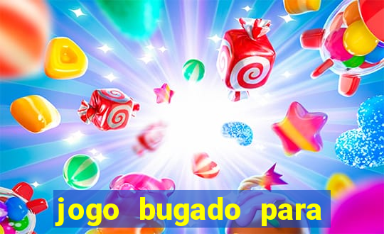 jogo bugado para ganhar dinheiro