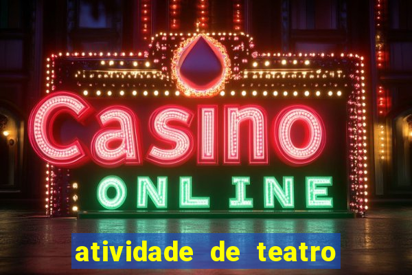 atividade de teatro 3 ano atividade sobre teatro 3 ano fundamental