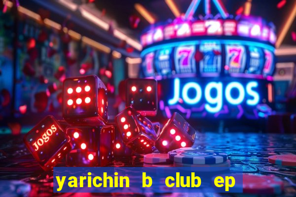 yarichin b club ep 2 dublado