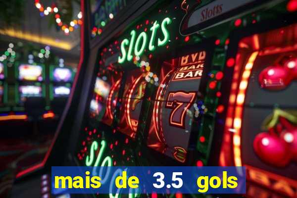 mais de 3.5 gols o que significa