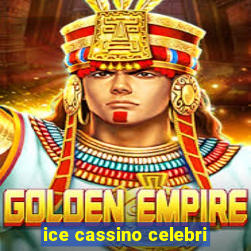 ice cassino celebri