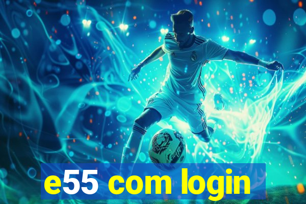 e55 com login
