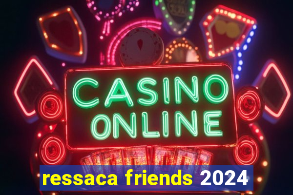 ressaca friends 2024
