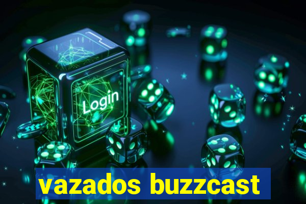 vazados buzzcast