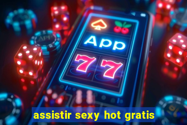 assistir sexy hot gratis