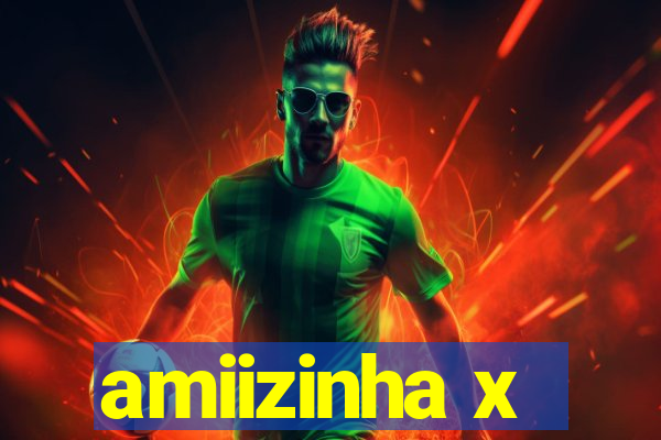 amiizinha x