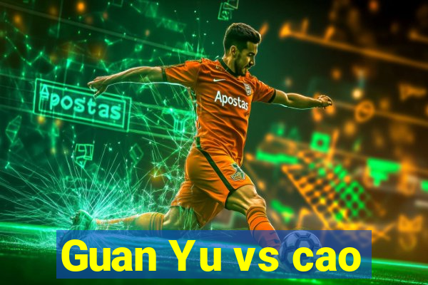 Guan Yu vs cao