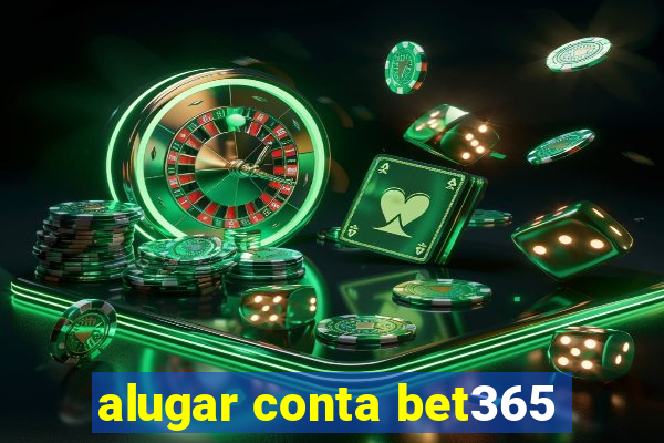 alugar conta bet365