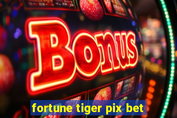 fortune tiger pix bet
