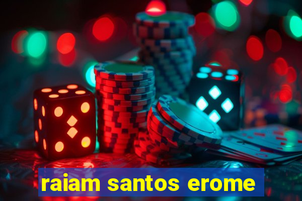 raiam santos erome