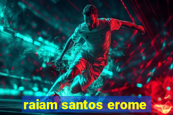 raiam santos erome