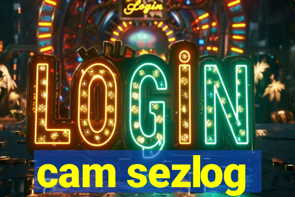 cam sezlog
