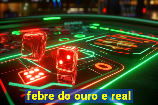 febre do ouro e real