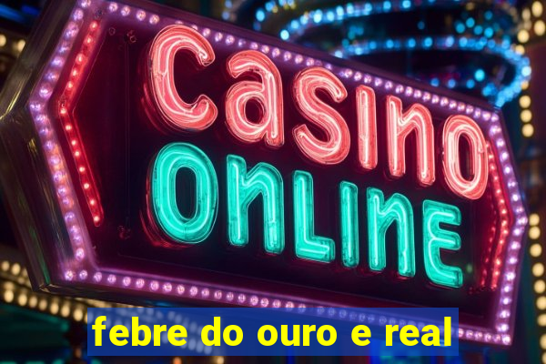 febre do ouro e real