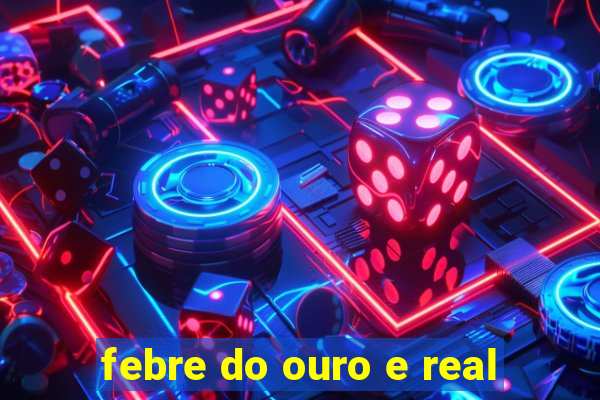 febre do ouro e real