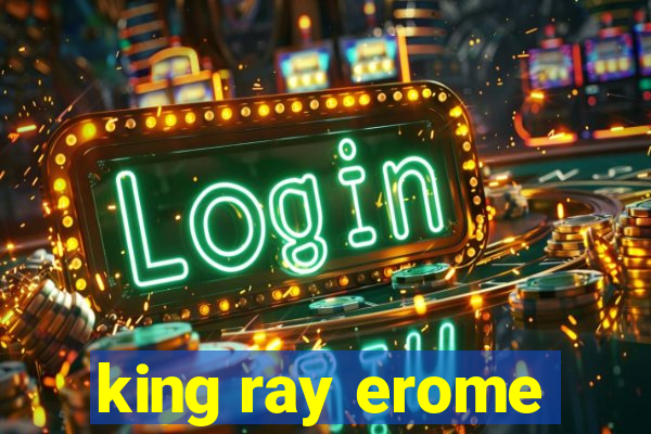 king ray erome