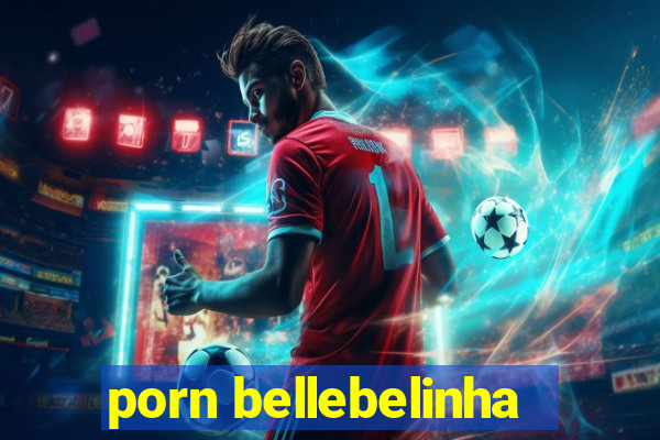 porn bellebelinha